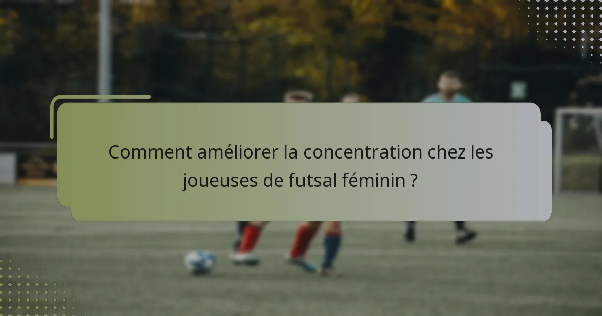 Comment améliorer la concentration chez les joueuses de futsal féminin ?