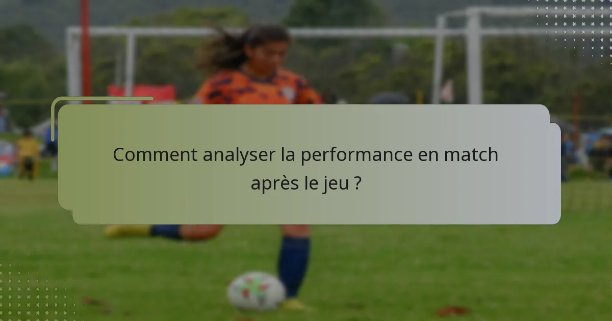 Comment analyser la performance en match après le jeu ?