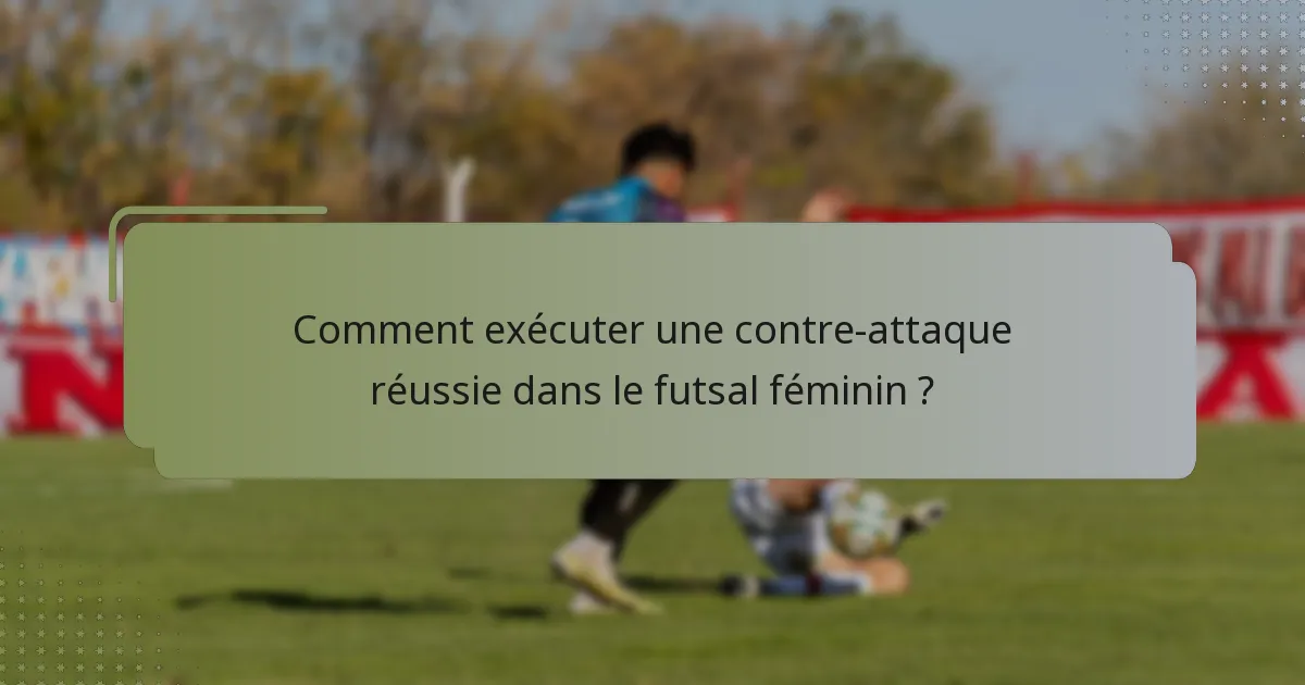 Comment exécuter une contre-attaque réussie dans le futsal féminin ?