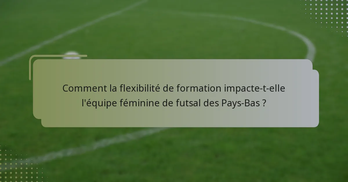 Comment la flexibilité de formation impacte-t-elle l'équipe féminine de futsal des Pays-Bas ?