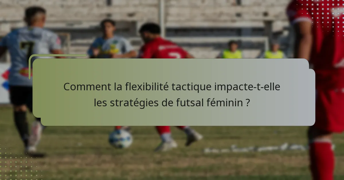 Comment la flexibilité tactique impacte-t-elle les stratégies de futsal féminin ?