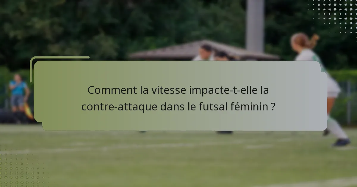 Comment la vitesse impacte-t-elle la contre-attaque dans le futsal féminin ?