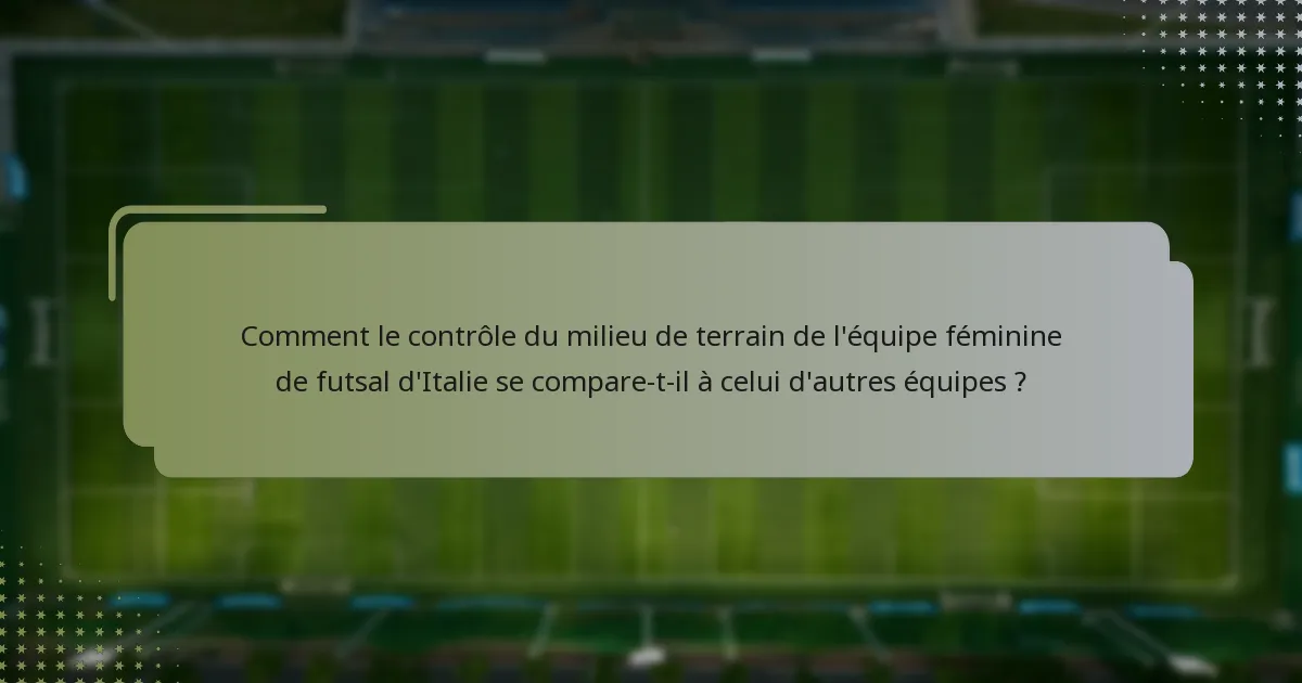 Comment le contrôle du milieu de terrain de l'équipe féminine de futsal d'Italie se compare-t-il à celui d'autres équipes ?