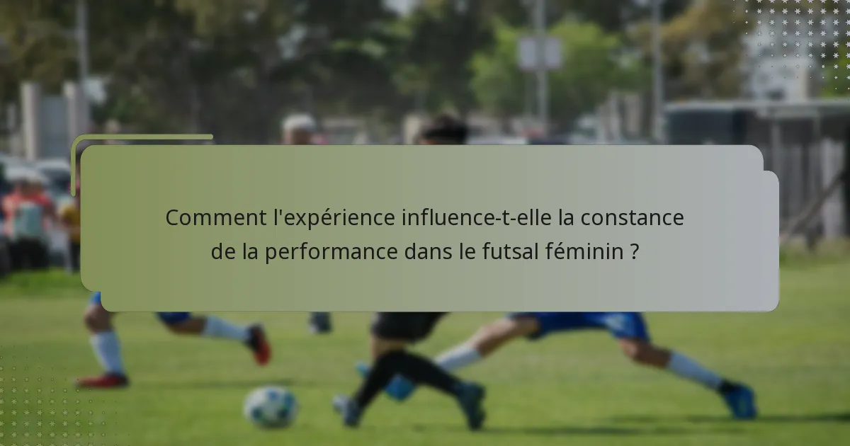 Comment l'expérience influence-t-elle la constance de la performance dans le futsal féminin ?