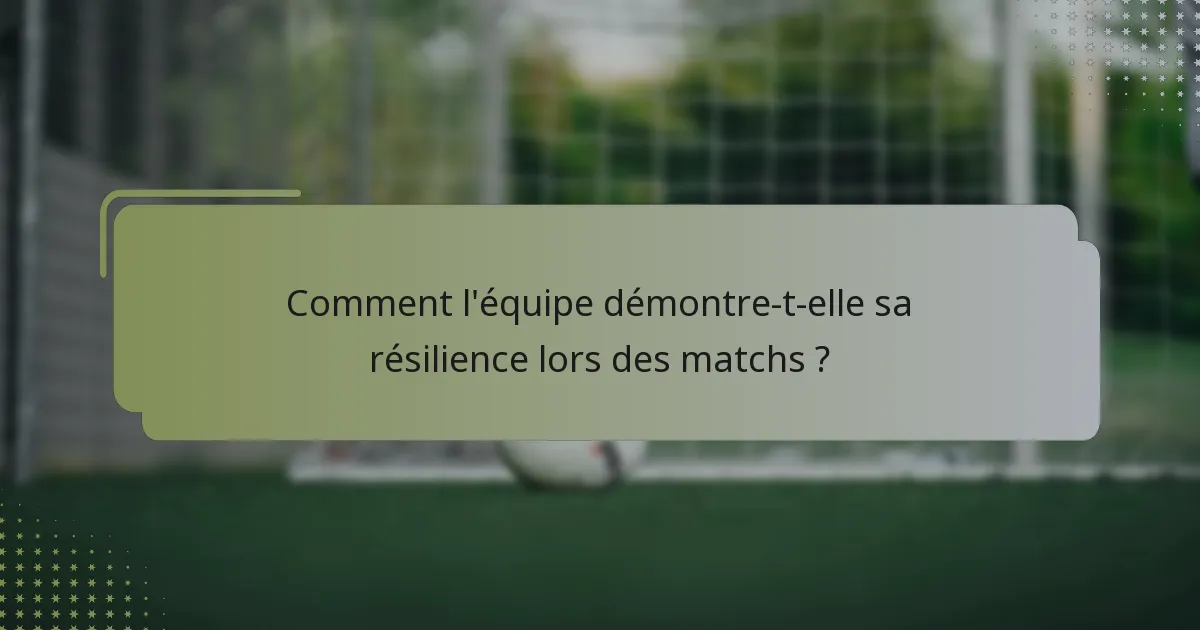 Comment l'équipe démontre-t-elle sa résilience lors des matchs ?