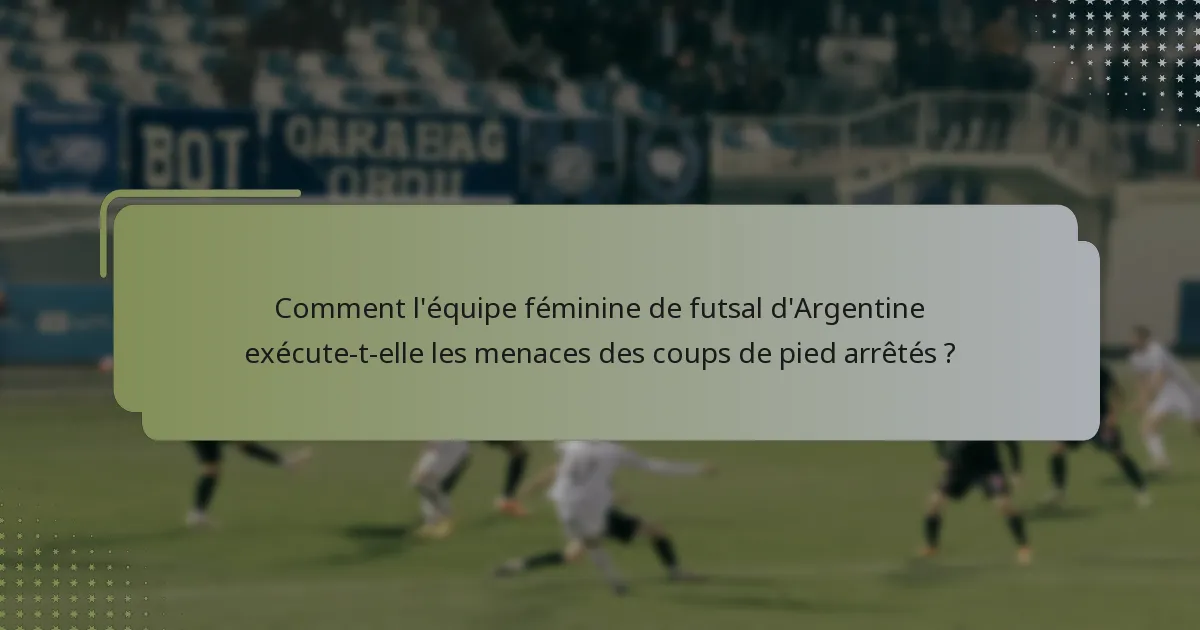 Comment l'équipe féminine de futsal d'Argentine exécute-t-elle les menaces des coups de pied arrêtés ?