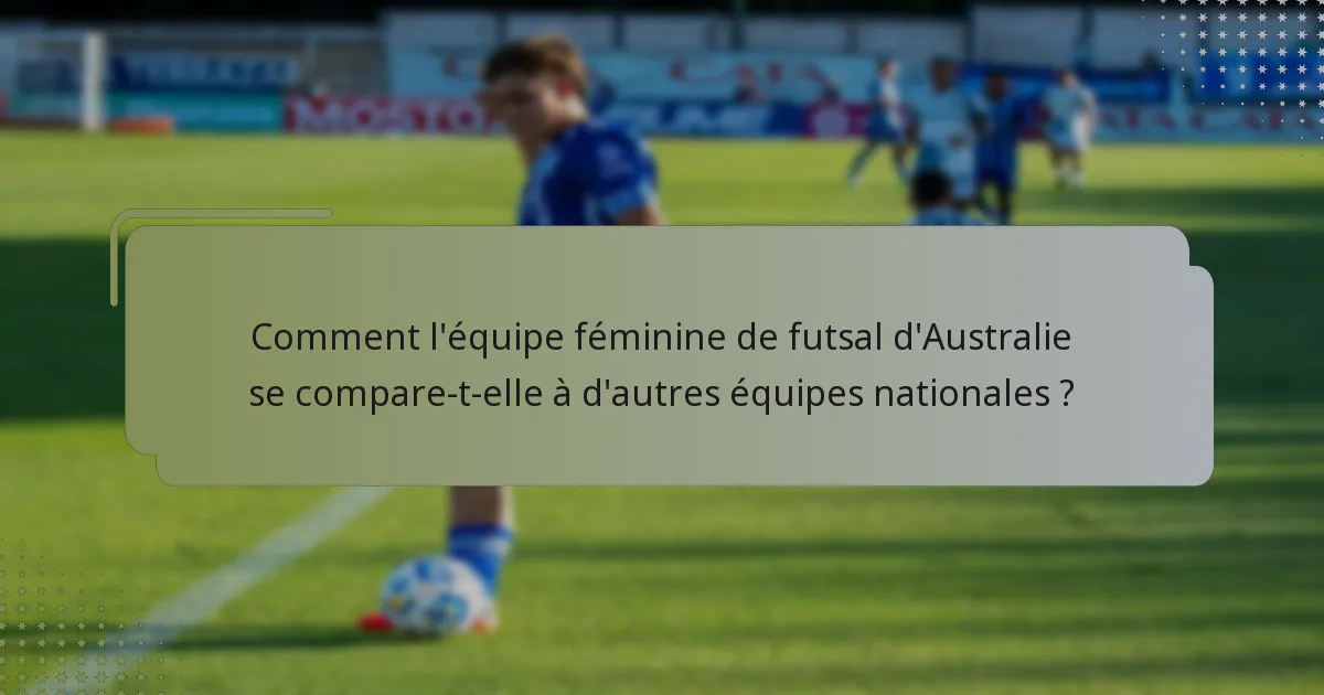 Comment l'équipe féminine de futsal d'Australie se compare-t-elle à d'autres équipes nationales ?