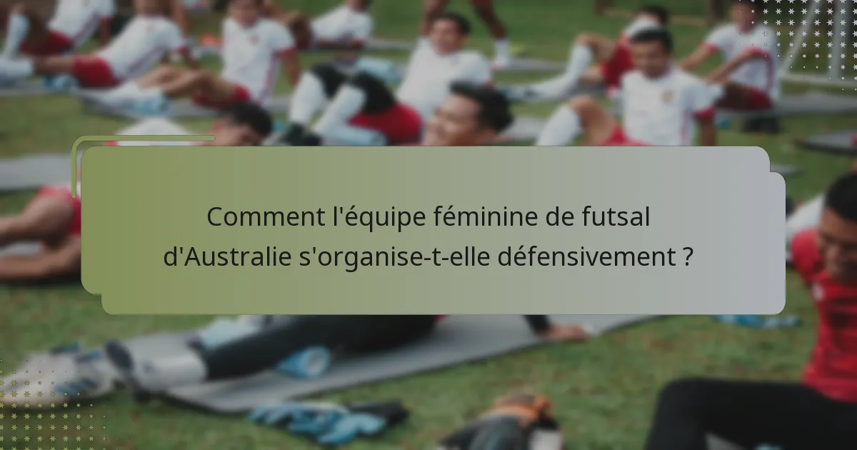 Comment l'équipe féminine de futsal d'Australie s'organise-t-elle défensivement ?