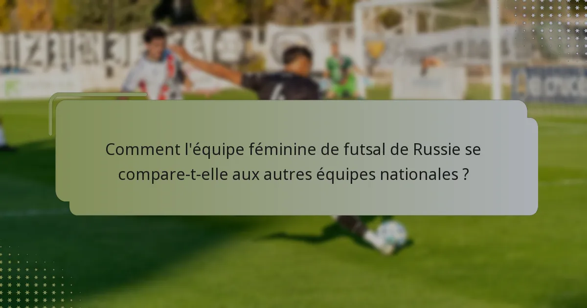 Comment l'équipe féminine de futsal de Russie se compare-t-elle aux autres équipes nationales ?