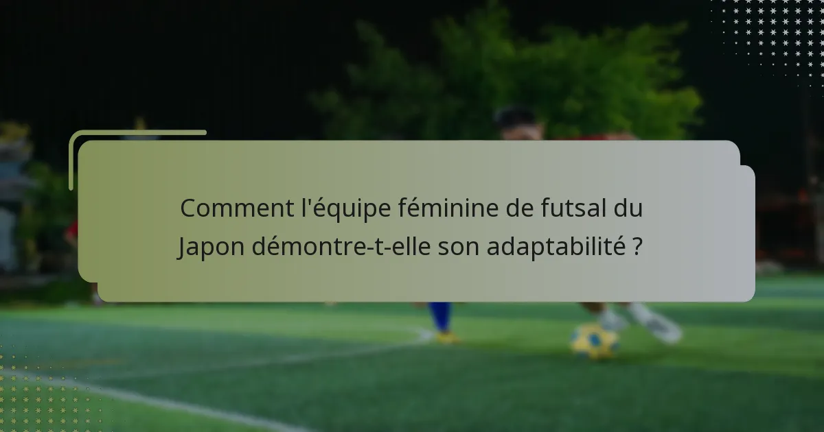Comment l'équipe féminine de futsal du Japon démontre-t-elle son adaptabilité ?
