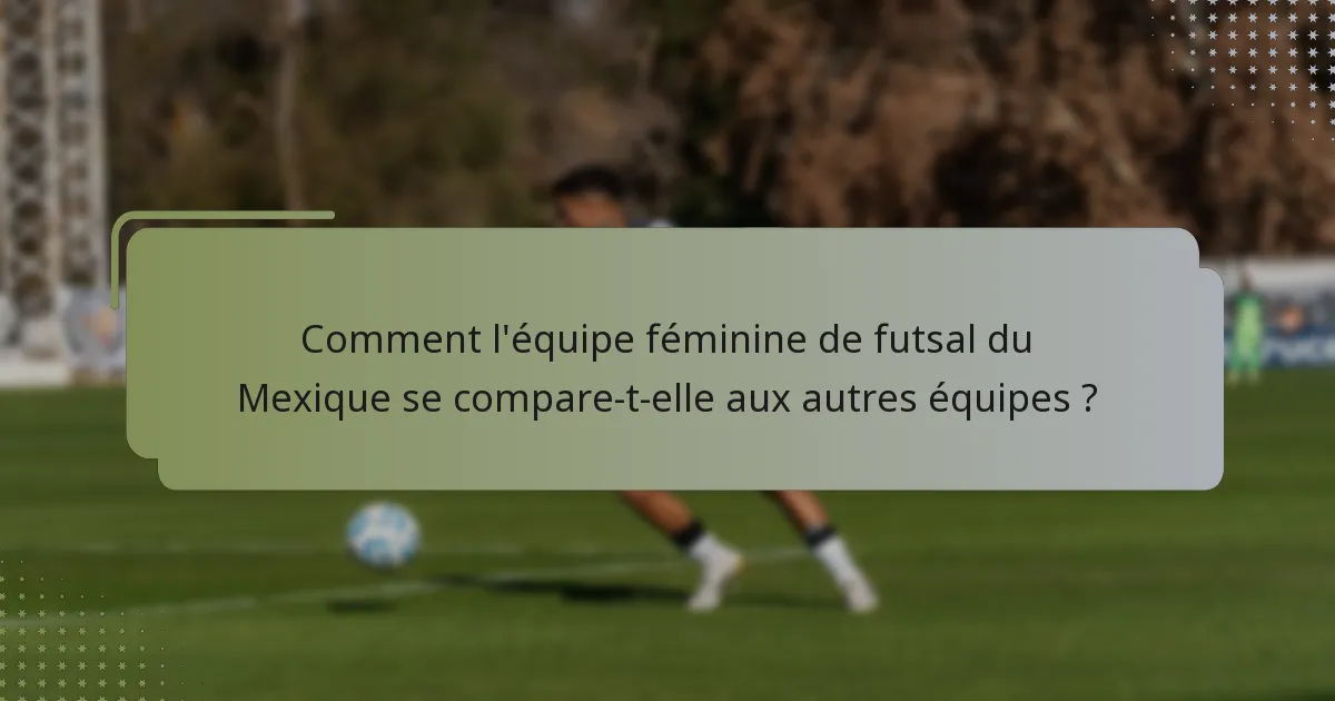 Comment l'équipe féminine de futsal du Mexique se compare-t-elle aux autres équipes ?