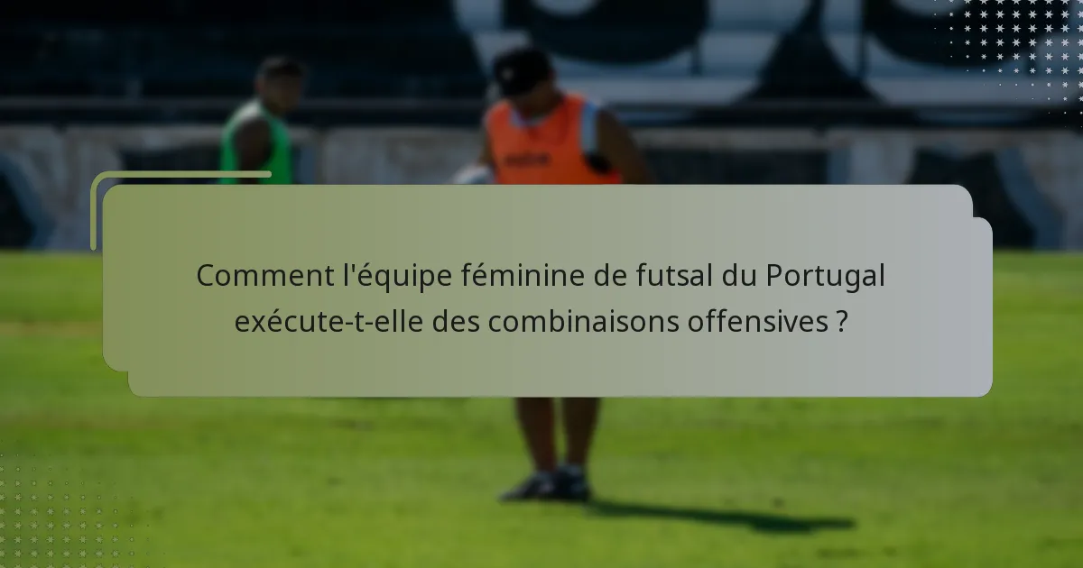 Comment l'équipe féminine de futsal du Portugal exécute-t-elle des combinaisons offensives ?