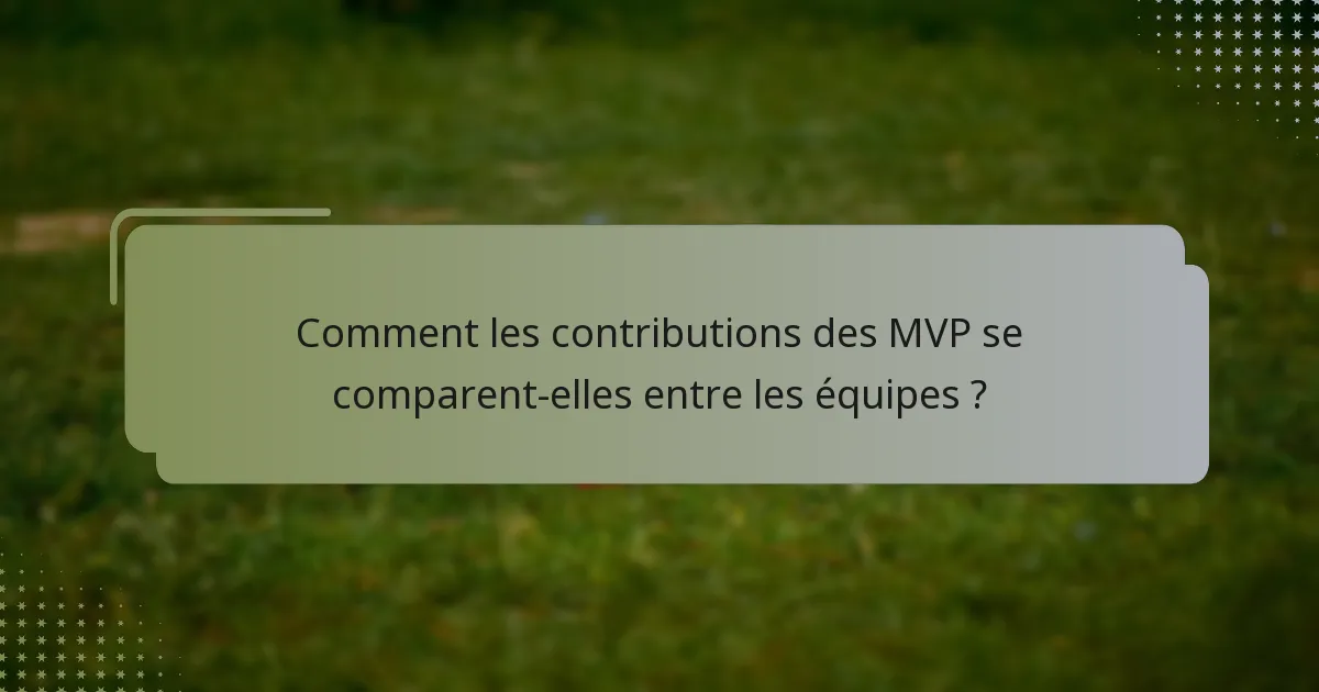 Comment les contributions des MVP se comparent-elles entre les équipes ?