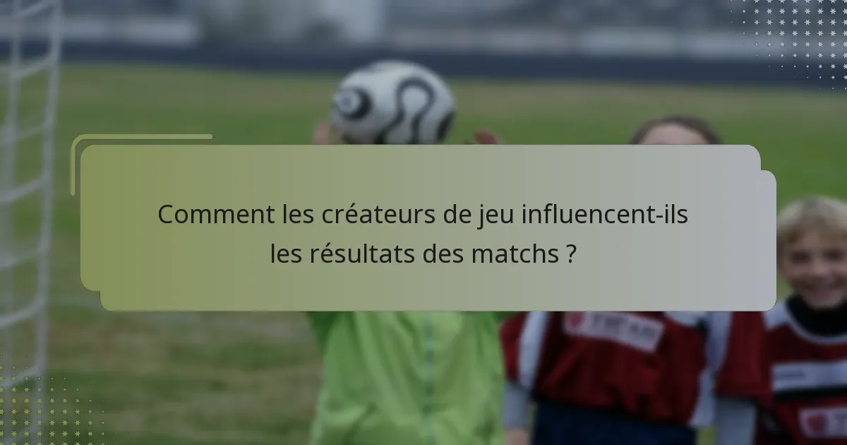 Comment les créateurs de jeu influencent-ils les résultats des matchs ?