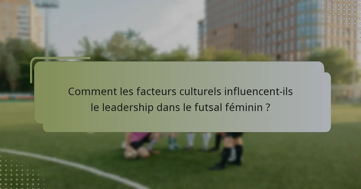 Comment les facteurs culturels influencent-ils le leadership dans le futsal féminin ?