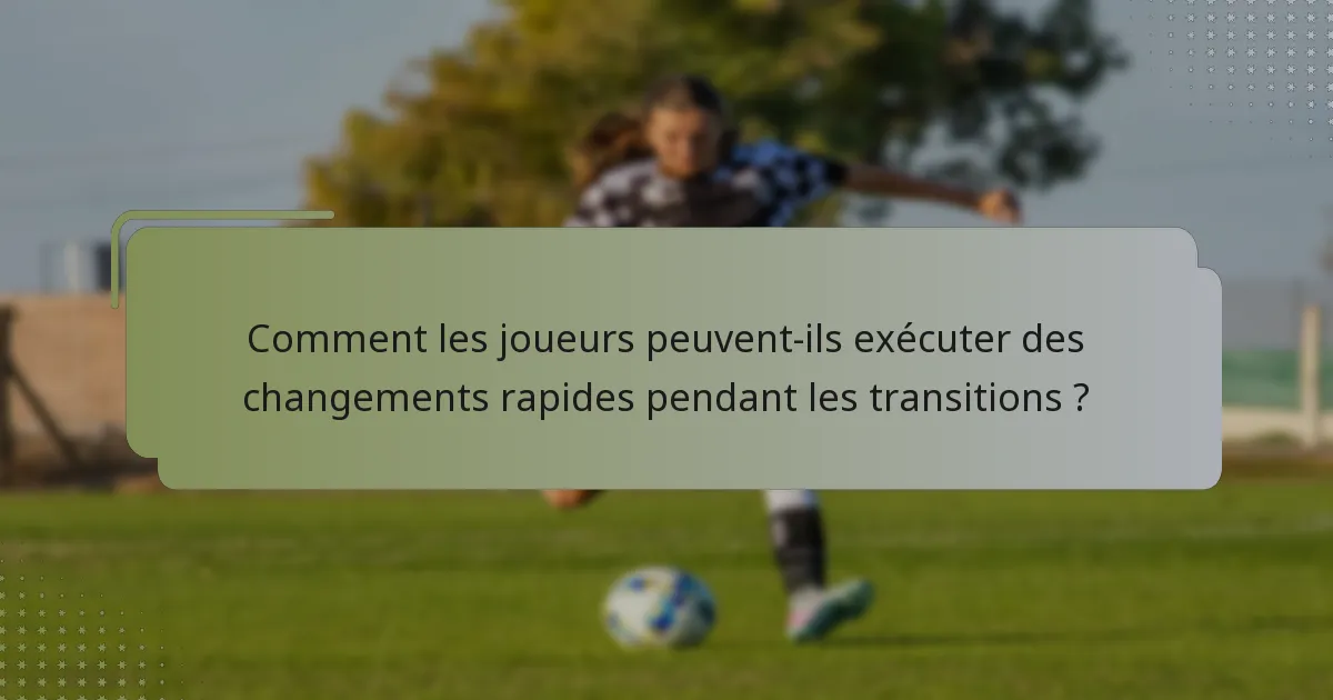 Comment les joueurs peuvent-ils exécuter des changements rapides pendant les transitions ?