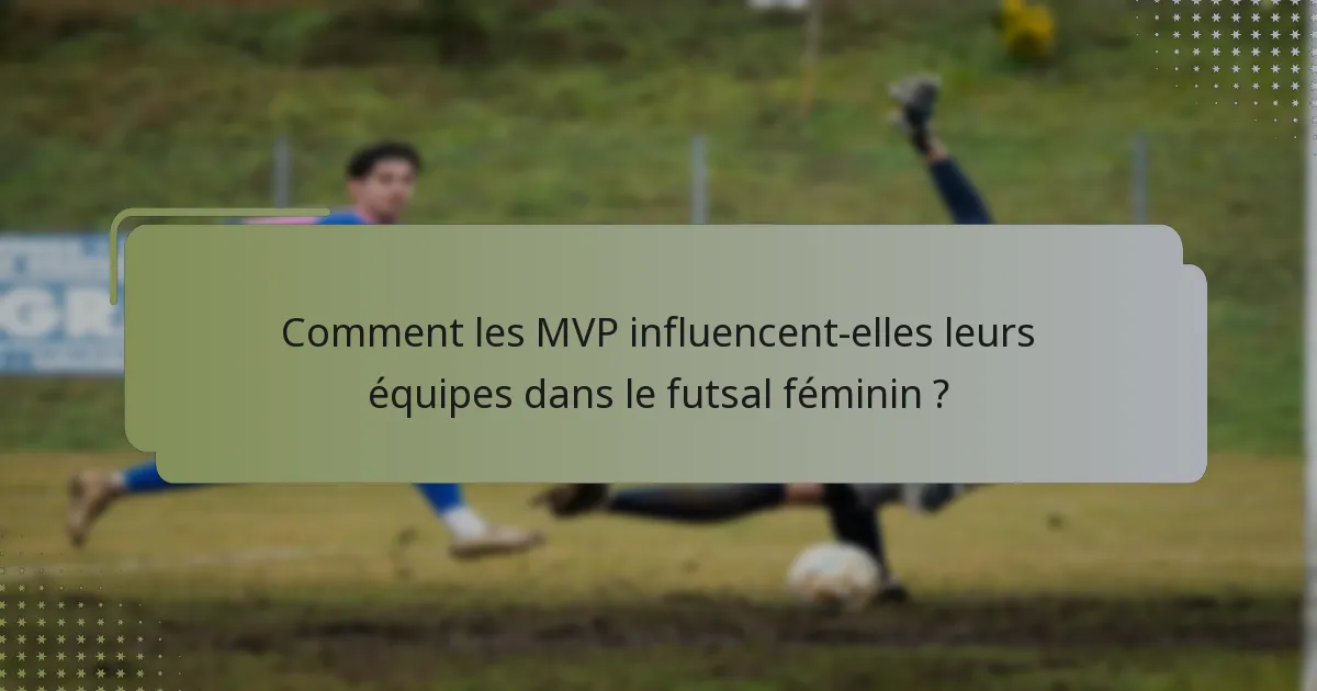 Comment les MVP influencent-elles leurs équipes dans le futsal féminin ?