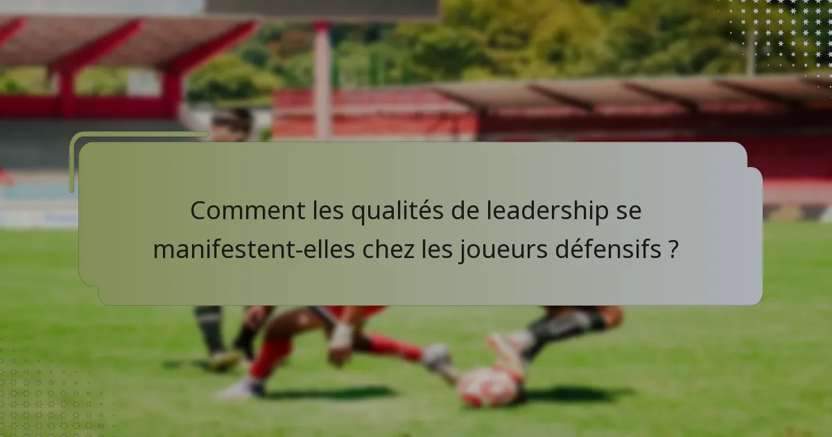 Comment les qualités de leadership se manifestent-elles chez les joueurs défensifs ?