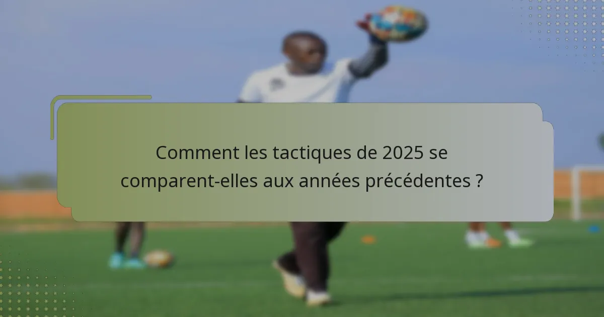 Comment les tactiques de 2025 se comparent-elles aux années précédentes ?