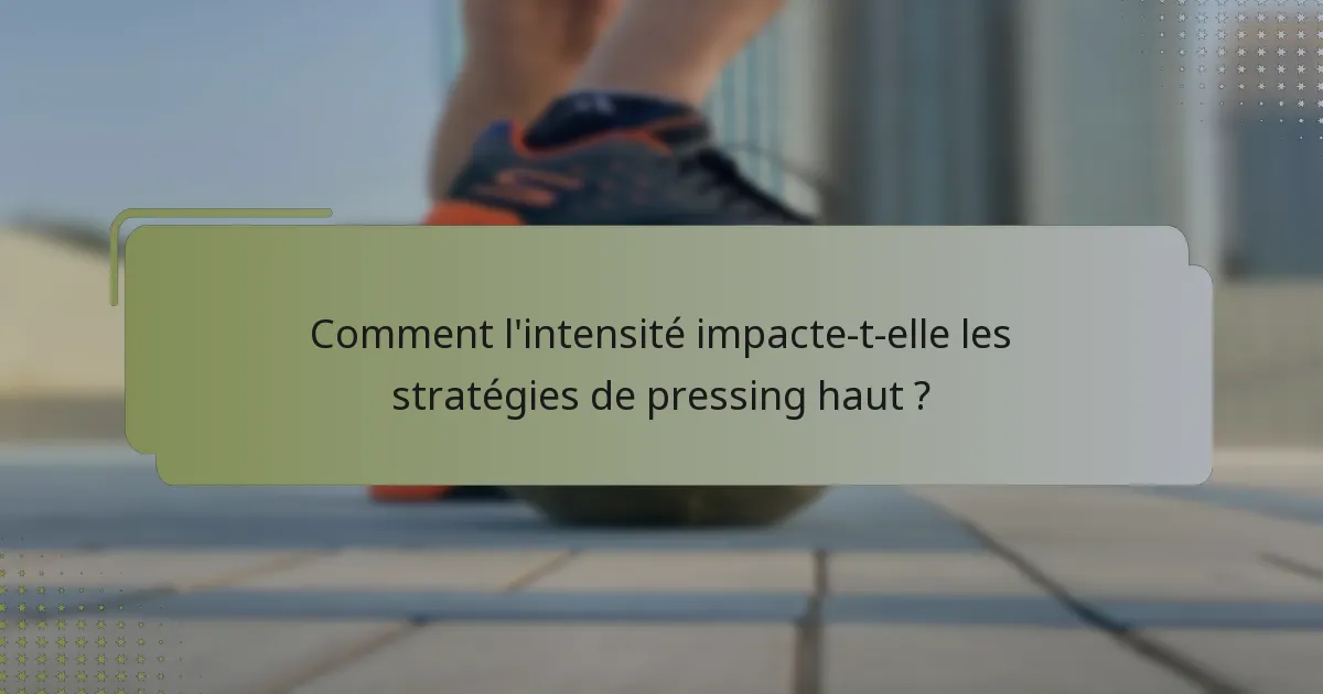 Comment l'intensité impacte-t-elle les stratégies de pressing haut ?