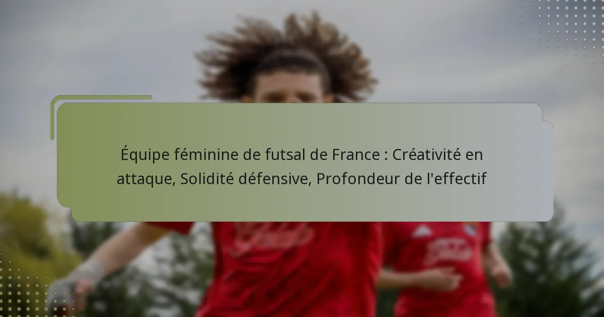 Équipe féminine de futsal de France : Créativité en attaque, Solidité défensive, Profondeur de l’effectif