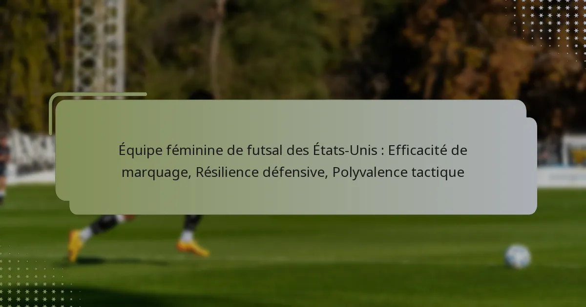 Équipe féminine de futsal des États-Unis : Efficacité de marquage, Résilience défensive, Polyvalence tactique