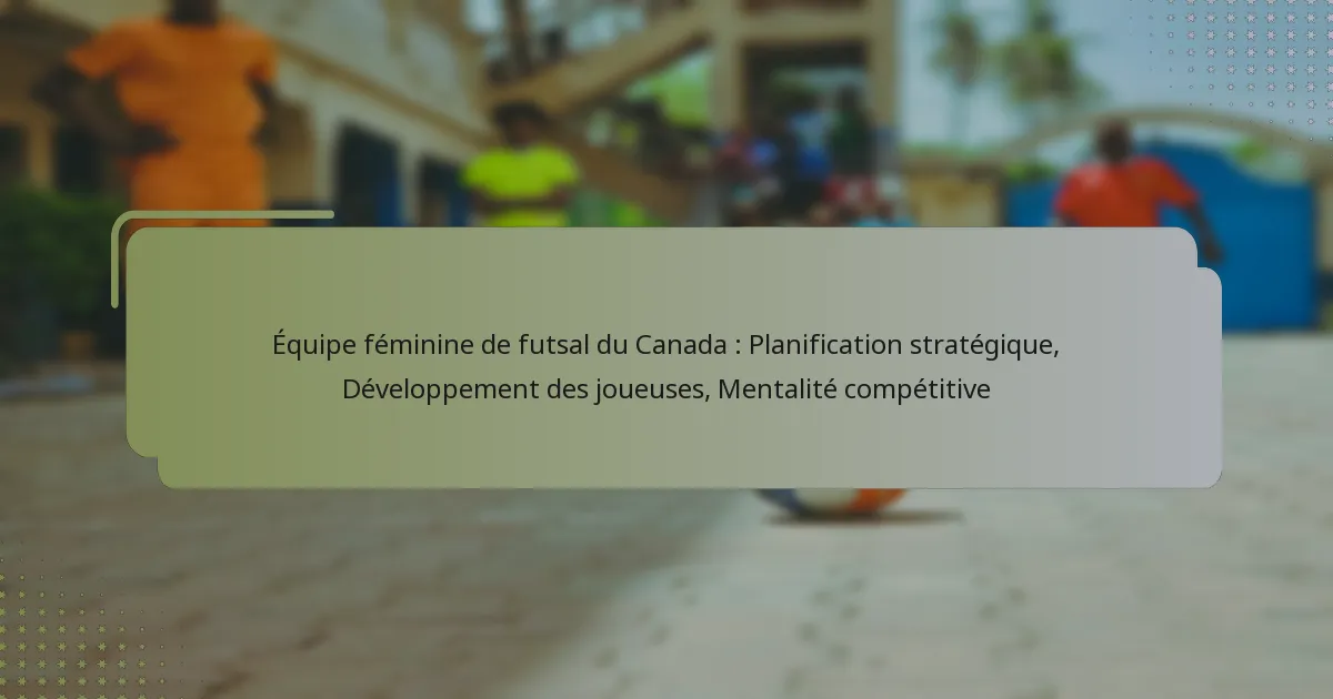 Équipe féminine de futsal du Canada : Planification stratégique, Développement des joueuses, Mentalité compétitive
