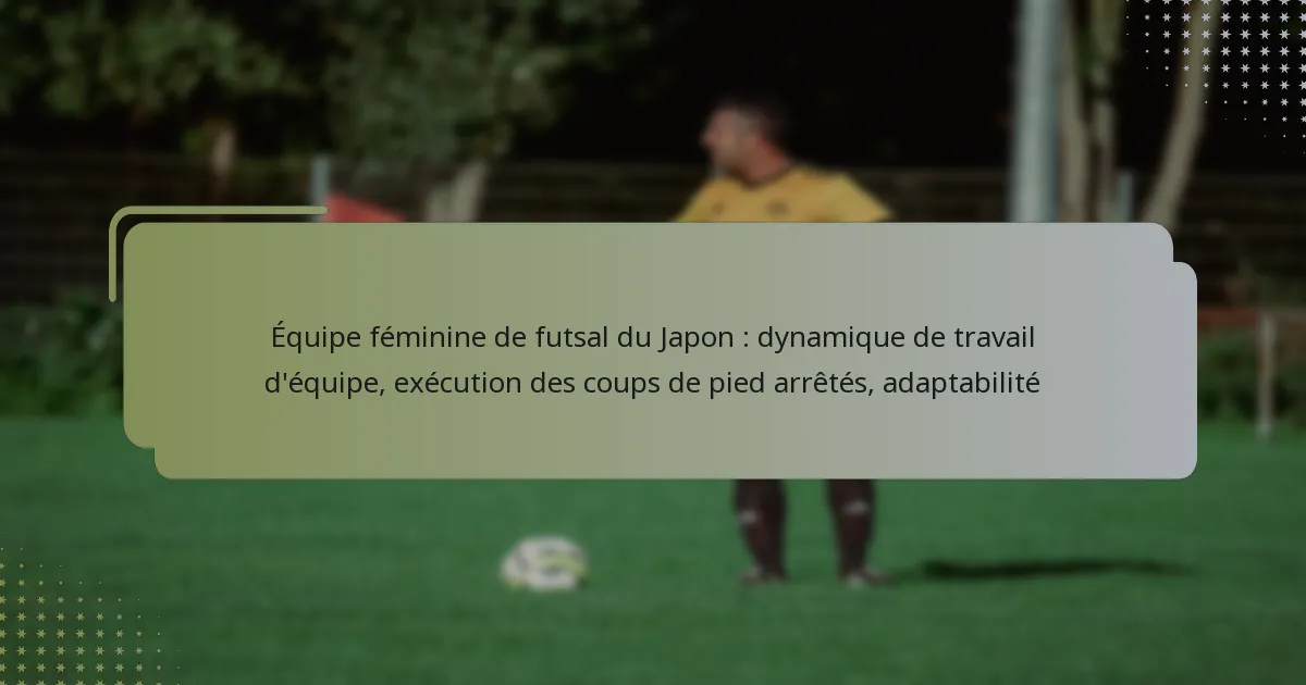 Équipe féminine de futsal du Japon : dynamique de travail d’équipe, exécution des coups de pied arrêtés, adaptabilité