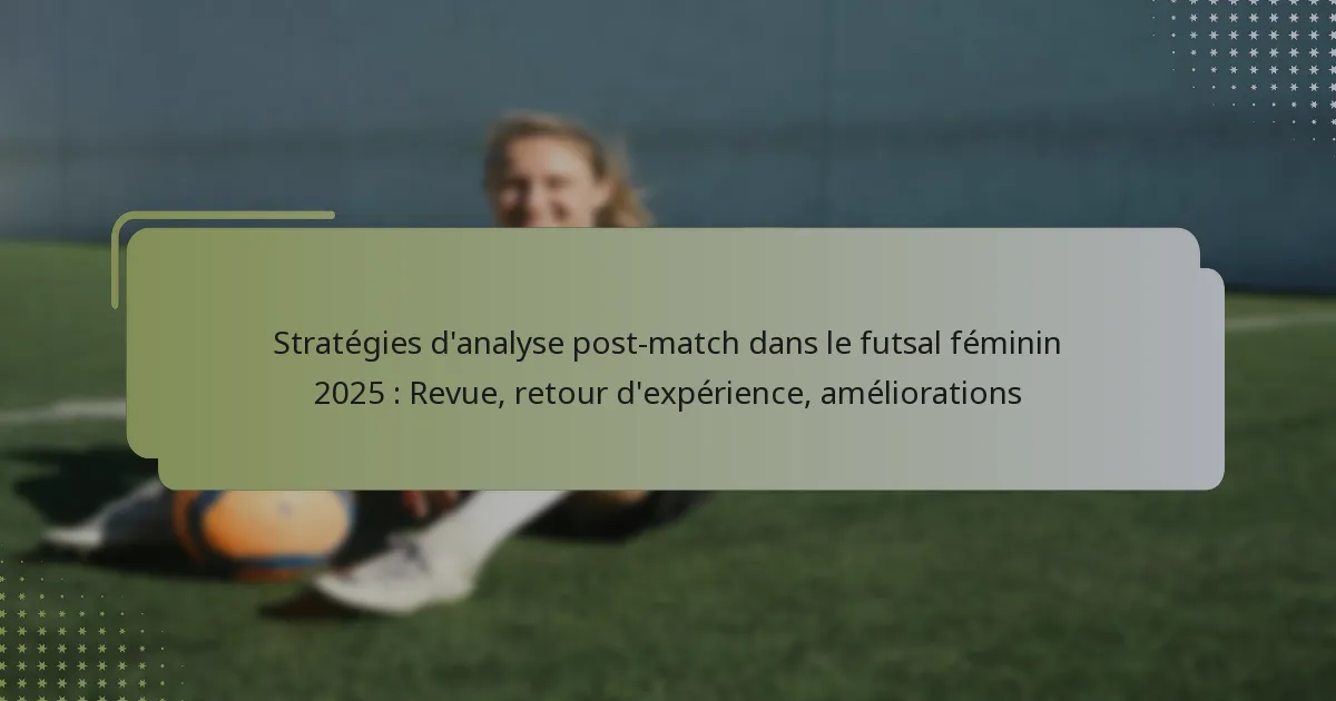 Stratégies d’analyse post-match dans le futsal féminin 2025 : Revue, retour d’expérience, améliorations