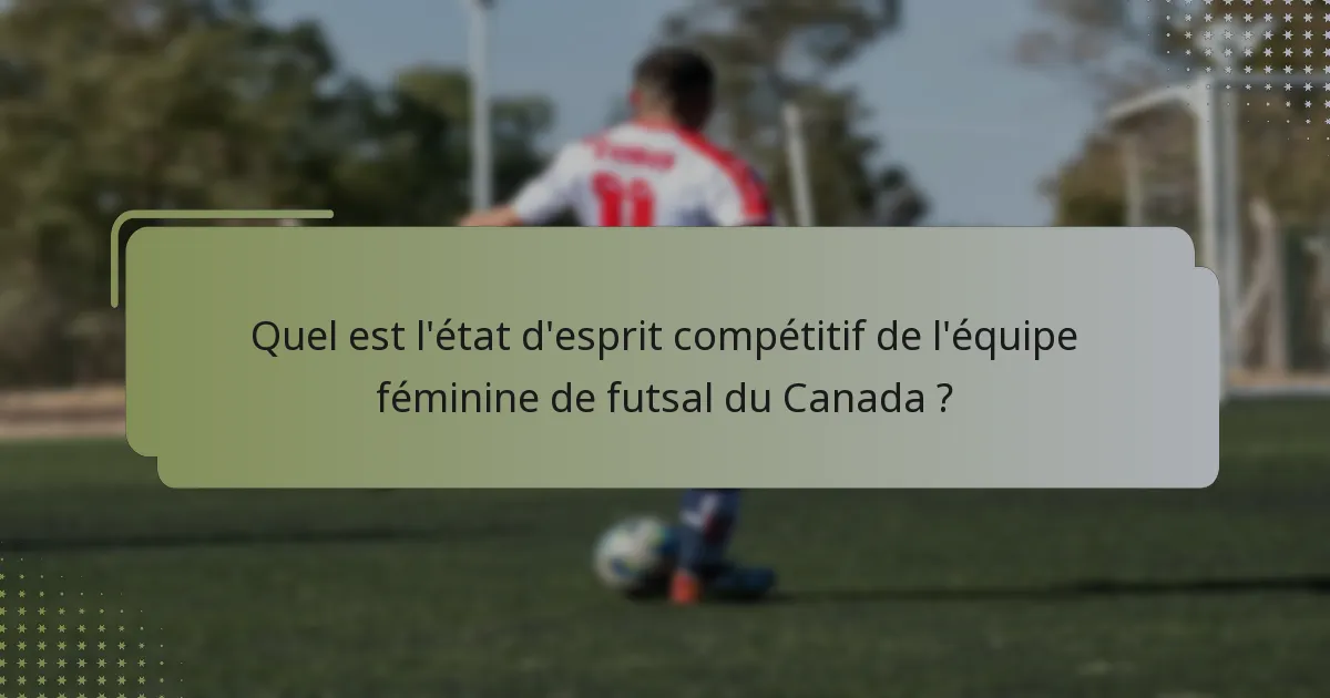Quel est l'état d'esprit compétitif de l'équipe féminine de futsal du Canada ?