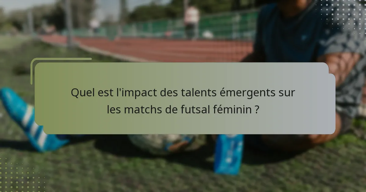 Quel est l'impact des talents émergents sur les matchs de futsal féminin ?