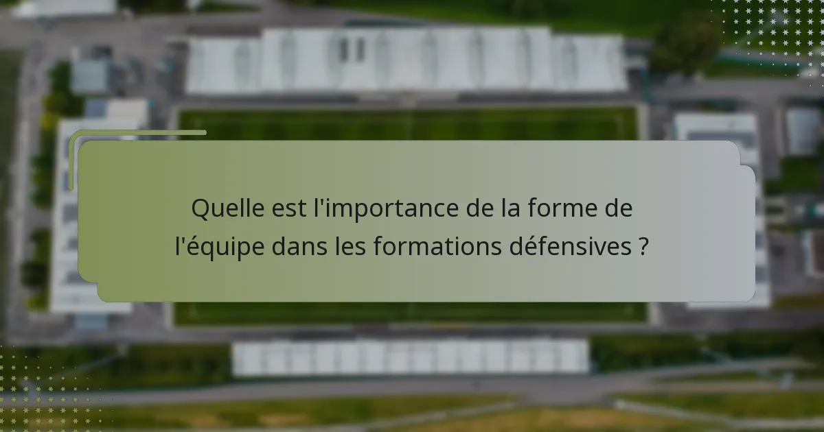 Quelle est l'importance de la forme de l'équipe dans les formations défensives ?