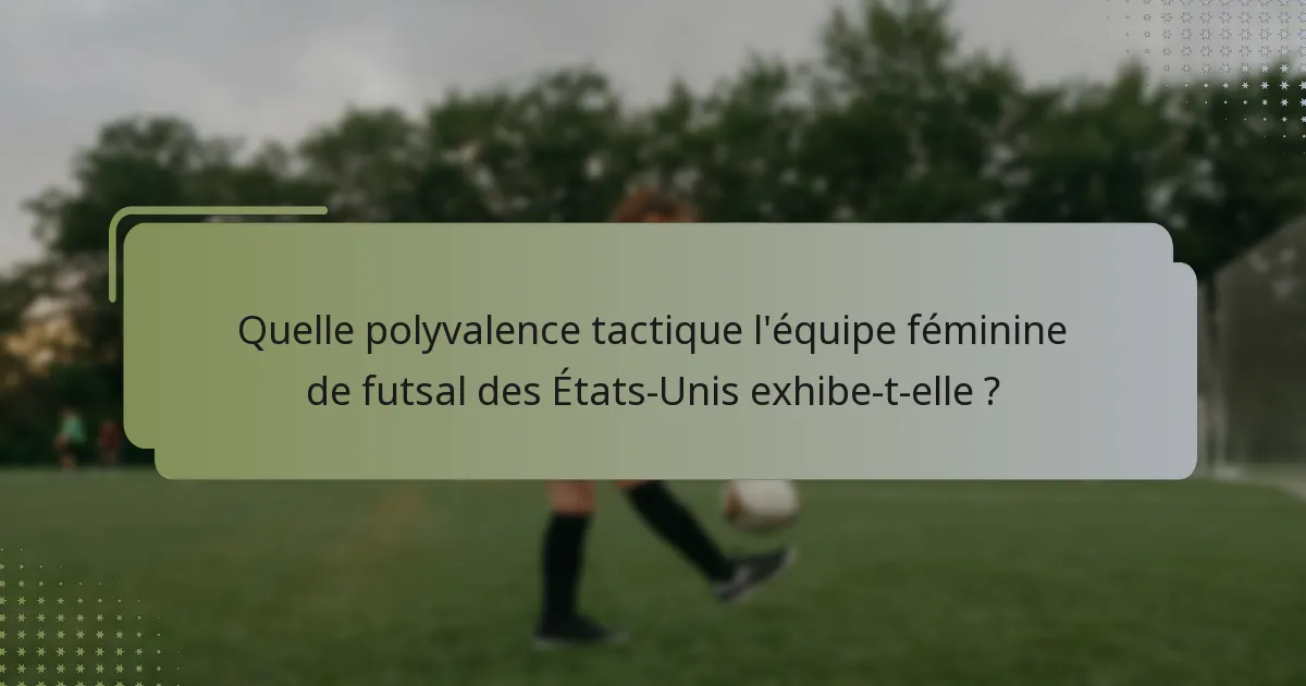 Quelle polyvalence tactique l'équipe féminine de futsal des États-Unis exhibe-t-elle ?