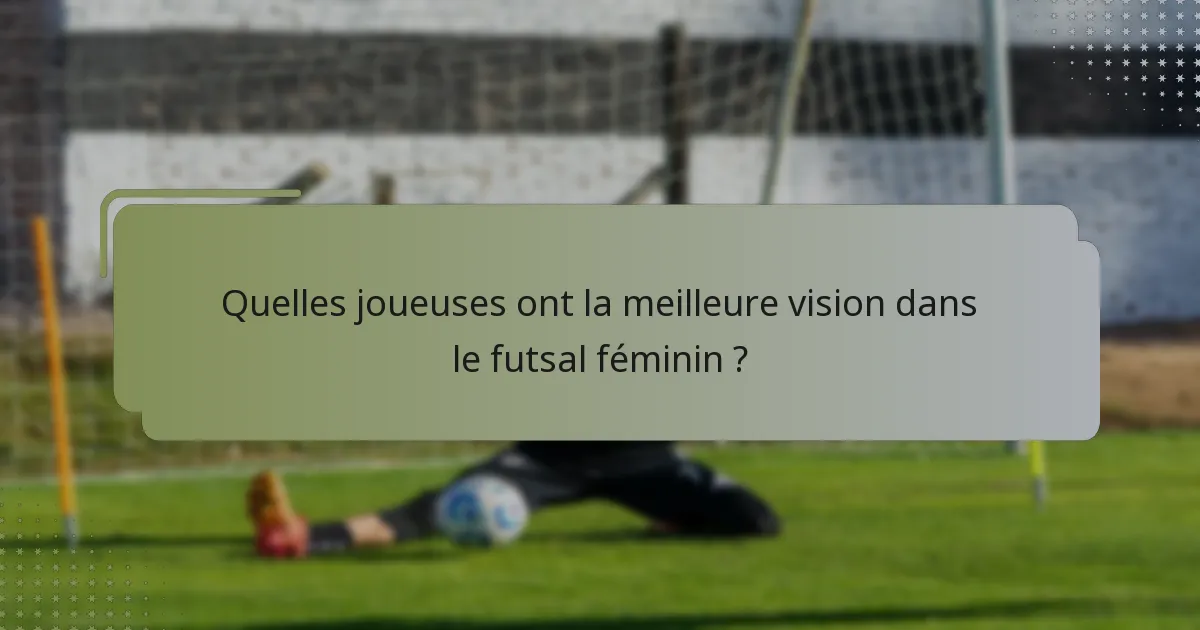 Quelles joueuses ont la meilleure vision dans le futsal féminin ?