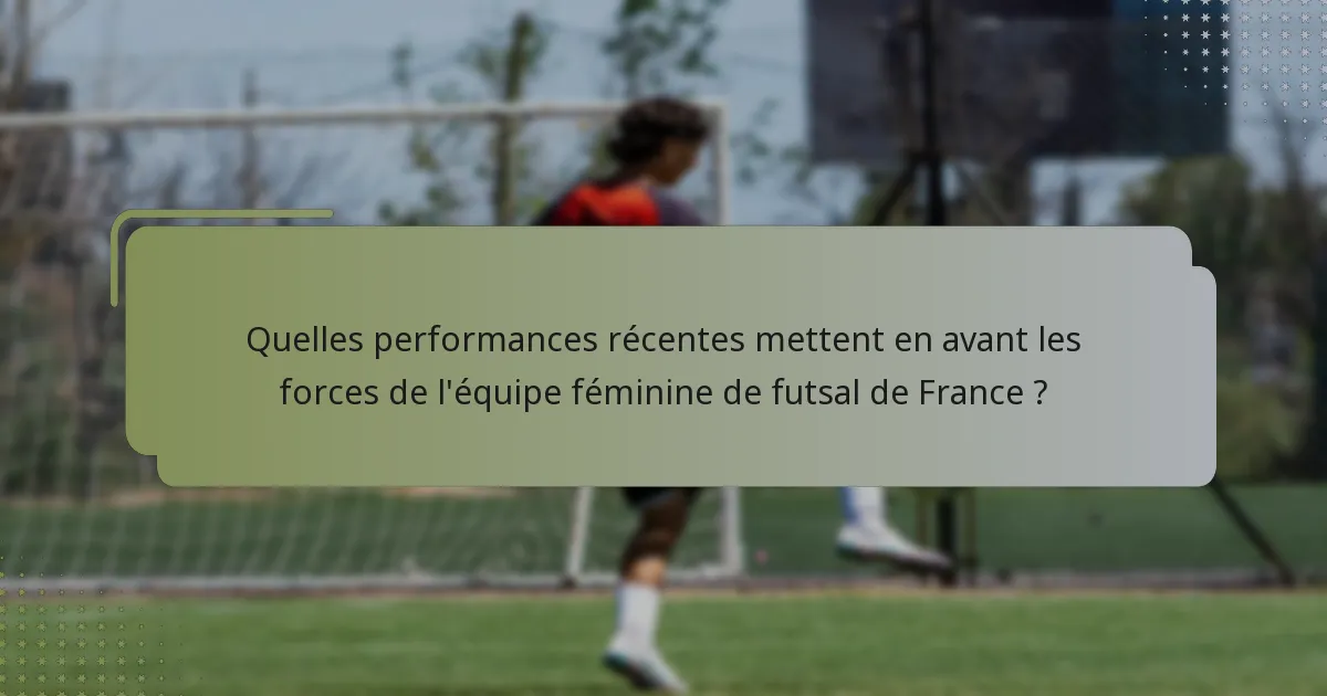 Quelles performances récentes mettent en avant les forces de l'équipe féminine de futsal de France ?