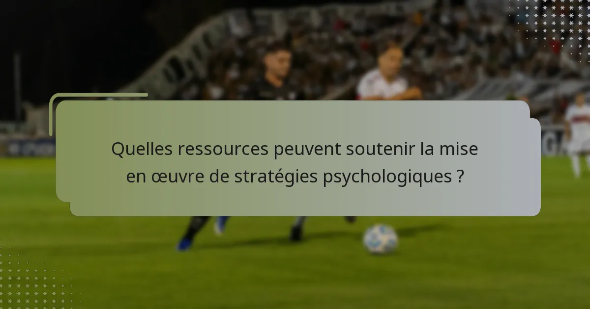 Quelles ressources peuvent soutenir la mise en œuvre de stratégies psychologiques ?