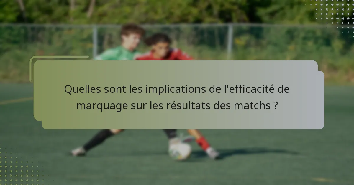 Quelles sont les implications de l'efficacité de marquage sur les résultats des matchs ?