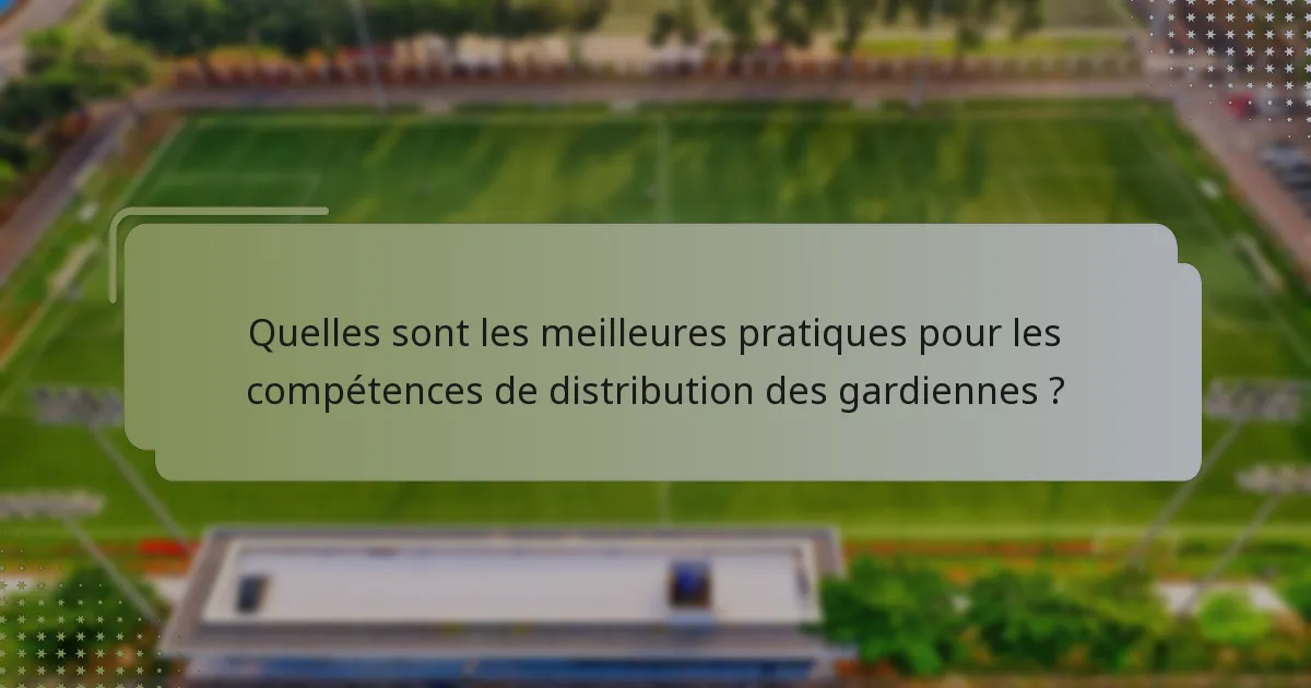 Quelles sont les meilleures pratiques pour les compétences de distribution des gardiennes ?