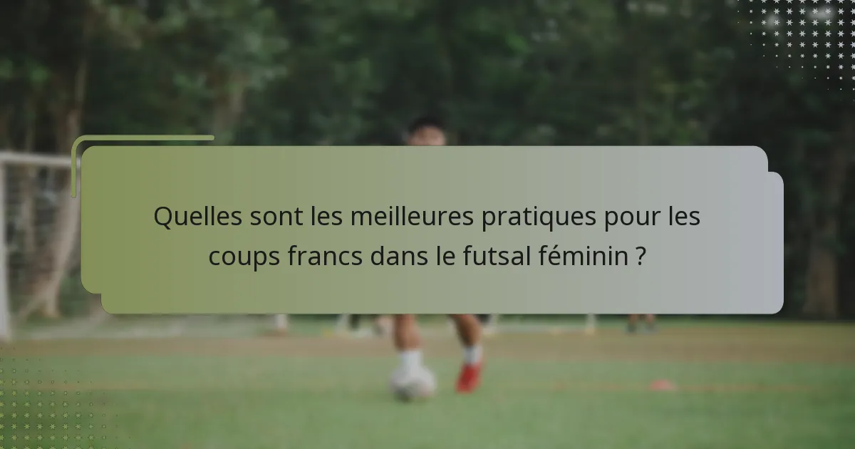 Quelles sont les meilleures pratiques pour les coups francs dans le futsal féminin ?