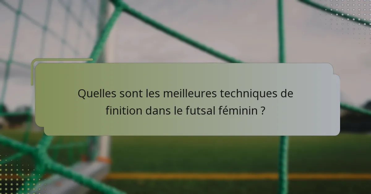 Quelles sont les meilleures techniques de finition dans le futsal féminin ?