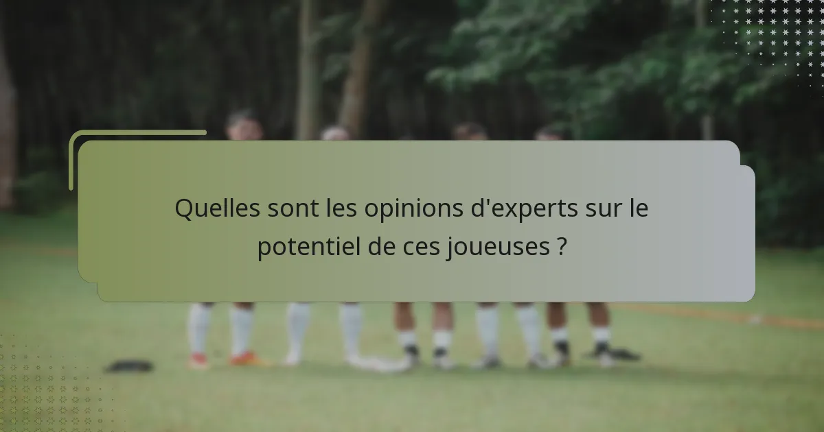 Quelles sont les opinions d'experts sur le potentiel de ces joueuses ?