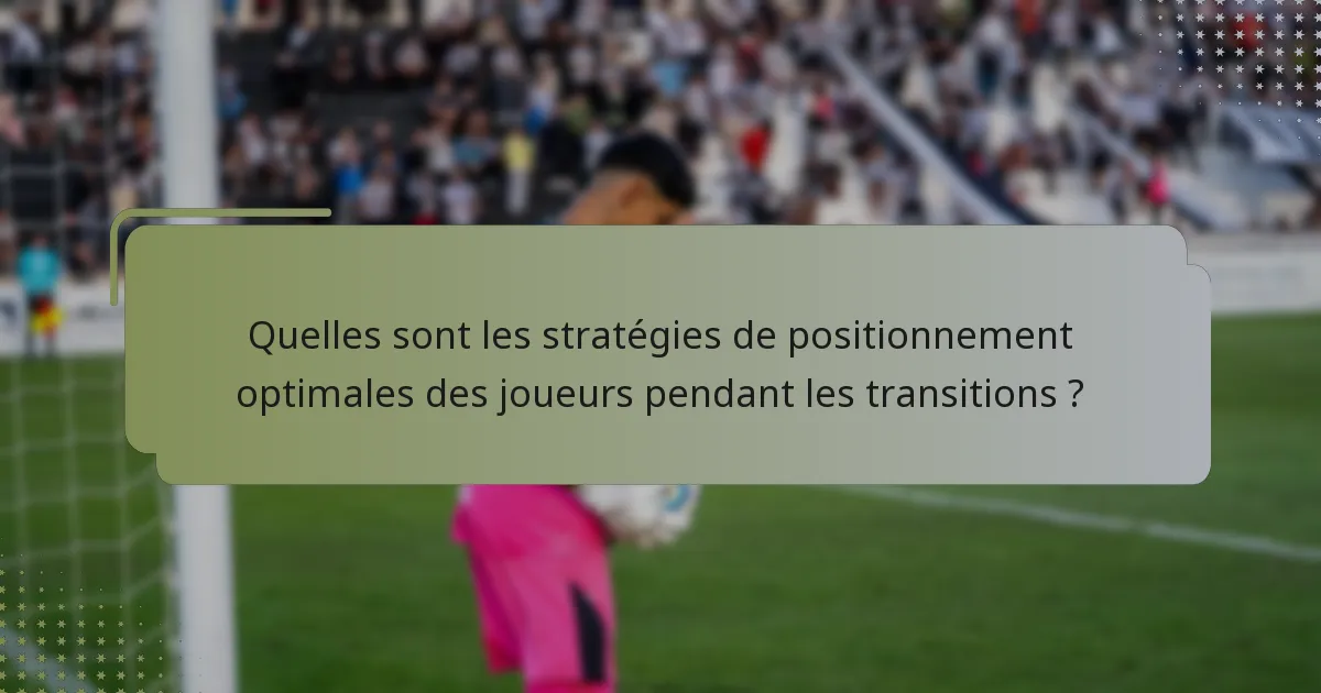 Quelles sont les stratégies de positionnement optimales des joueurs pendant les transitions ?