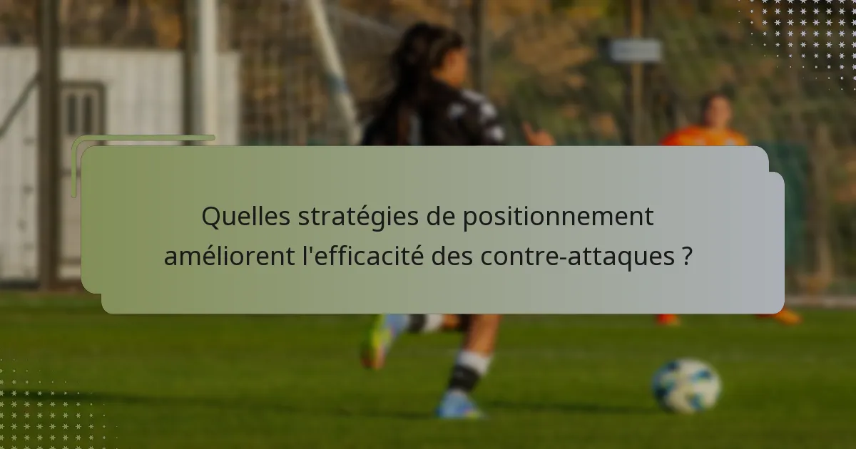 Quelles stratégies de positionnement améliorent l'efficacité des contre-attaques ?