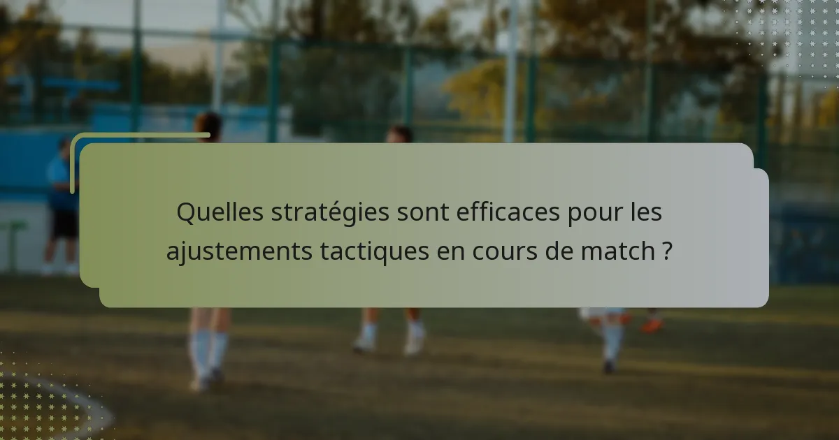 Quelles stratégies sont efficaces pour les ajustements tactiques en cours de match ?