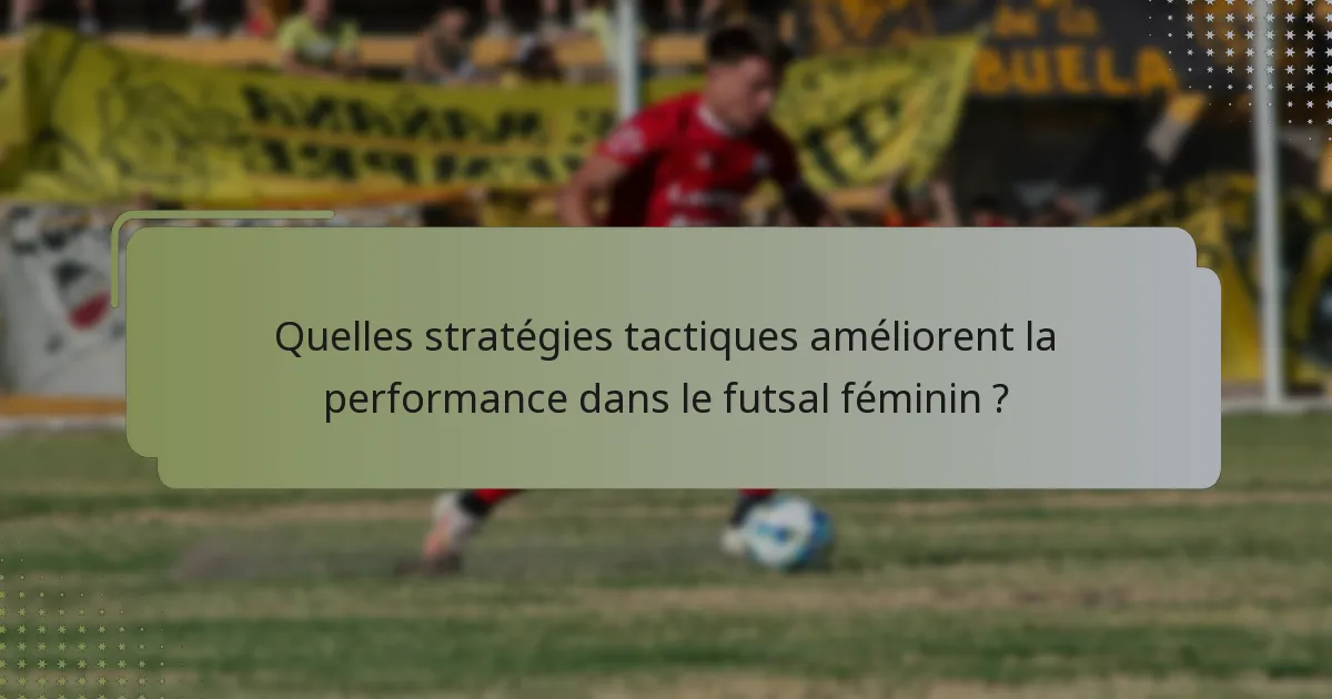 Quelles stratégies tactiques améliorent la performance dans le futsal féminin ?
