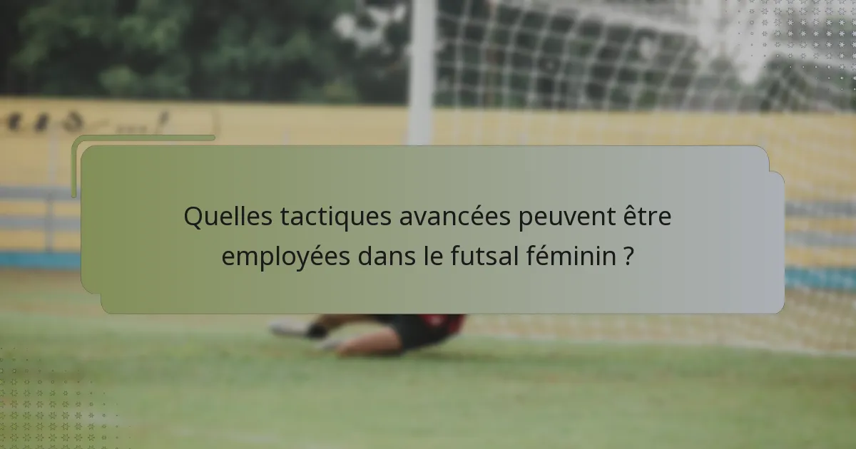 Quelles tactiques avancées peuvent être employées dans le futsal féminin ?