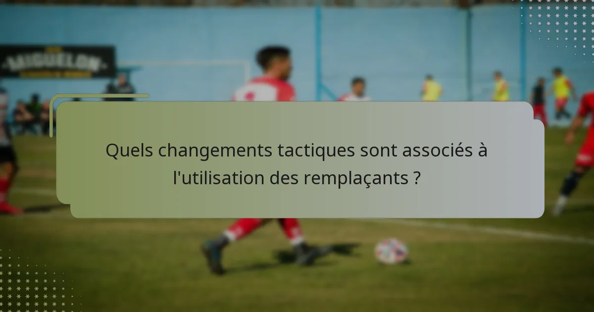 Quels changements tactiques sont associés à l'utilisation des remplaçants ?