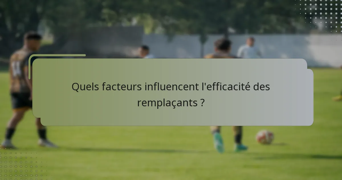Quels facteurs influencent l'efficacité des remplaçants ?