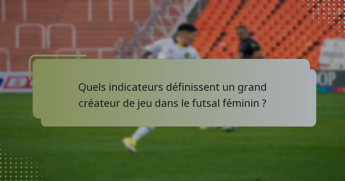 Quels indicateurs définissent un grand créateur de jeu dans le futsal féminin ?