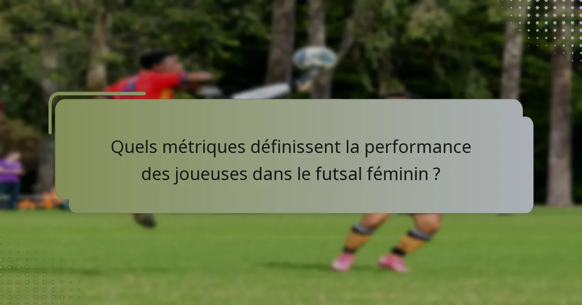 Quels métriques définissent la performance des joueuses dans le futsal féminin ?
